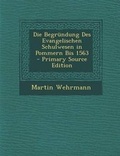 Cover: Die Begrundung Des Evangelischen Schulwesen in Pommern Bis 1563 - Primary Source Edition - Nabu Press