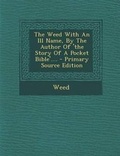 Cover: The Weed with an Ill Name, by the Author of 'The Story of a Pocket Bible'.... - Nabu Press