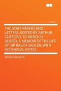 Cover: The State Papers and Letters. Edited by Arthur Clifford. to Which Is Added, a Memoir of the Life of Sir Ralph Sadler, With Historical Notes: Volume 2 - HardPress Ltd