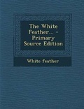 Cover: The White Feather... - Primary Source Edition - Nabu Press