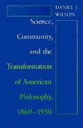 Cover: Science, Community, and the Transformation of American Philosophy, 1860-1930 - University of Chicago Press