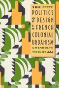 Cover: The Politics of Design in French Colonial Urbanism - University of Chicago Press
