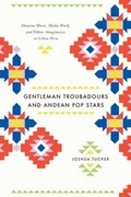 Cover: Gentleman Troubadours and Andean Pop Stars - University of Chicago Press