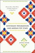 Cover: Gentleman Troubadours and Andean Pop Stars - University of Chicago Press