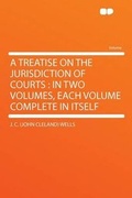 Cover: A Treatise on the Jurisdiction of Courts : in Two Volumes, Each Volume Complete in Itself - HardPress Ltd