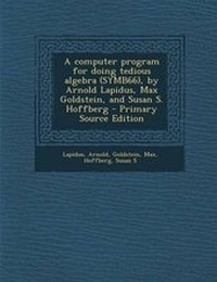 Enlarge image Cover: A Computer Program for Doing Tedious Algebra (Symb66), by Arnold Lapidus, Max Goldstein, and Susan S. Hoffberg - Nabu Press