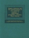Cover: Dispute Resolution and the Transformation of U.S. Industrial Relations - Nabu Press