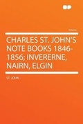 Cover: Charles St. John's Note Books 1846-1856; Invererne, Nairn, Elgin - HardPress Ltd