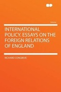 Cover: International Policy. Essays on the Foreign Relations of England - HardPress Ltd