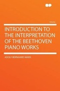 Cover: Introduction to the Interpretation of the Beethoven Piano Works - HardPress Ltd