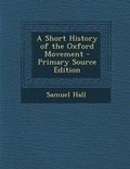 Cover: A Short History of the Oxford Movement - Primary Source Edition - Nabu Press