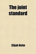 Cover: The Joint Standard; A Plain Exposition of Monetary Principles and of the Monetary Controversy - General Books