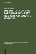 Cover: The History of the Sarbadar Dynasty 1336-1381 A.D. and its Sources - De Gruyter Mouton