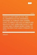 Cover: Josiah Allen's Wife as a P.A. and P.I.; Samantha at the Centennial. Designed as a Bright and Shining Light, to Pierce the Fogs of Error and Injustice That Surround Society and Josiah, and to Bring More Clearly to View the Path That Leads Straight on to Vir... - HardPress Ltd