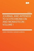 Cover: Journal and Appendix to Scotichronicon and Monasticon : Volume I: Volume 1 - HardPress Ltd