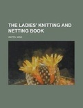 Cover: The Ladies' Knitting and Netting Book - Rarebooksclub.com