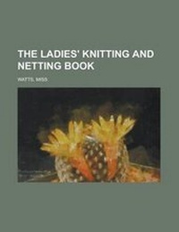 Enlarge image Cover: The Ladies' Knitting and Netting Book - Rarebooksclub.com