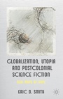 Cover: Globalization, Utopia and Postcolonial Science Fiction - Palgrave Macmillan
