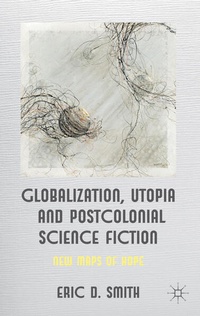 Enlarge image Cover: Globalization, Utopia and Postcolonial Science Fiction - Palgrave Macmillan