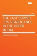 Cover: The Last Supper : Its Significance in the Upper Room - HardPress Ltd