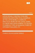 Cover: Lathe Design, Construction and Operation, With Practical Examples of the Lathe Work; a Complete Practical Work on the Lathe. Giving Its Orgin and Development. Its Design. Its Various Types as Manufactured by Different Builders, Etc - HardPress Ltd