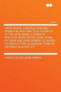 Enlarge image Cover: Lathe Design, Construction and Operation, With Practical Examples of the Lathe Work; a Complete Practical Work on the Lathe. Giving Its Orgin and Development. Its Design. Its Various Types as Manufactured by Different Builders, Etc - HardPress Ltd