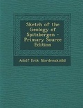 Cover: Sketch of the Geology of Spitzbergen - Primary Source Edition - Nabu Press