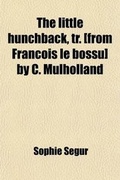 Cover: The Little Hunchback, Tr. [From Francois Le Bossu] by C. Mulholland - Rarebooksclub.com