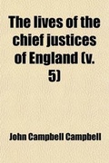 Cover: The Lives of the Chief Justices of England (Volume 5); From the Norman Conquest Till Death of Lord Tenterden - General Books