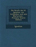 Cover: Die Briefe Des Hl. Ignatius Von Antiochen Und Sein Martyrium - Primary Source Edition - Nabu Press