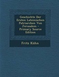 Cover: Geschichte Der Ersten Lateinischen Patriarchen Von Jerusalem - Primary Source Edition - Nabu Press