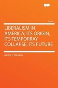 Cover: Liberalism in America; Its Origin, Its Temporray Collapse, Its Future - HardPress Ltd
