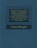 Cover: Historia de Sevilla En La Qval Se Contienen Svs Antigvedades, Grandezas, y Cosas Memorables En Ella Acontecidas, Desde Sv Fvndacion Hasta Nvestros Tiempos, Con Mas El Discvrso de Sv Estado En Todo Este Progresso de Tiempo, Assi En Lo Ecclesiastico, Como E - Nabu Press