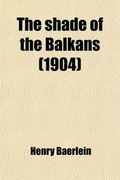 Cover: The Shade of the Balkans; Being a Collection of Bulgarian Folksongs and Proverbs - General Books