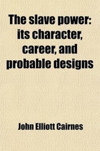 Abbildung von: The Slave Power; Its Character, Career, and Probable Designs Being an Attempt to Explain the Real Issues Involved in the American Contest - Rarebooksclub.com