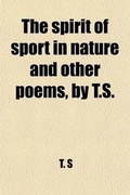 Cover: The Spirit of Sport in Nature and Other Poems, by T.S. - General Books