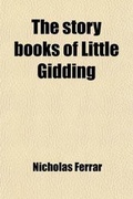Cover: The Story Books of Little Gidding; Being the Religious Dialogues Recited in the Great Room, 1631-2 - General Books