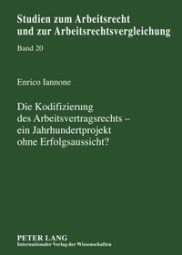 Abbildung von: Die Kodifizierung des Arbeitsvertragsrechts - ein Jahrhundertprojekt ohne Erfolgsaussicht? - Peter Lang Verlag