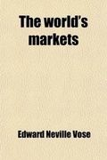 Cover: The World's Markets; From the Point of View of American Exporters - General Books