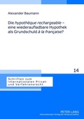 Cover: Die &laquo;hypoth&egrave;que rechargeable&raquo; - eine wiederaufladbare Hypothek als Grundschuld &laquo;&agrave; la fran&ccedil;aise&raquo;? - Peter Lang Verlag