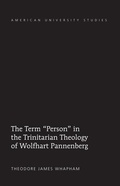 Cover: The Term &laquo;Person&raquo; in the Trinitarian Theology of Wolfhart Pannenberg - Peter Lang Verlag