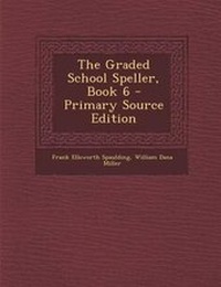 Enlarge image Cover: The Graded School Speller, Book 6 - Primary Source Edition - Nabu Press