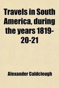 Cover: Travels in South America, During the Years 1819-20-21 Volume 1; Containing an Account of the Present State of Brazil, Buenos Ayres, and Chile - General Books