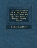 Cover: Ten Thousand Miles in a Yacht Round the West Indies and Up the Amazon - Primary Source Edition - Nabu Press