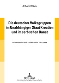 Cover: Die deutschen Volksgruppen im Unabhaengigen Staat Kroatien und im serbischen Banat - Peter Lang Verlag