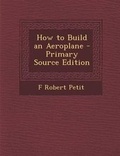 Cover: How to Build an Aeroplane - Primary Source Edition - Nabu Press