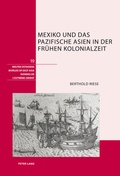 Cover: Mexiko und das pazifische Asien in der fruehen Kolonialzeit - Peter Lang Verlag