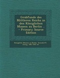 Cover: Grabfunde Des Mittleren Reichs in Den Koniglichen Museen Zu Berlin .. - Nabu Press