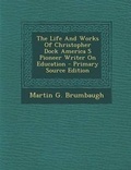Cover: The Life and Works of Christopher Dock America S Pioneer Writer on Education - Primary Source Edition - Nabu Press
