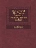 Cover: The Lives of the Twelve Caesars - Nabu Press